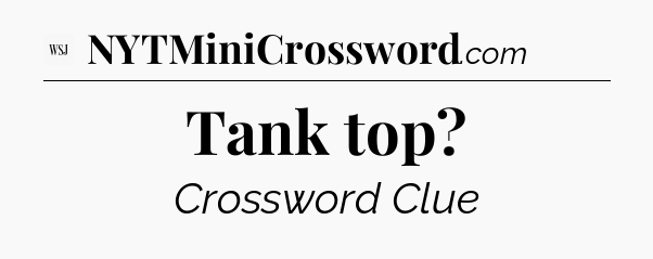 Tank top - WSJ Crossword