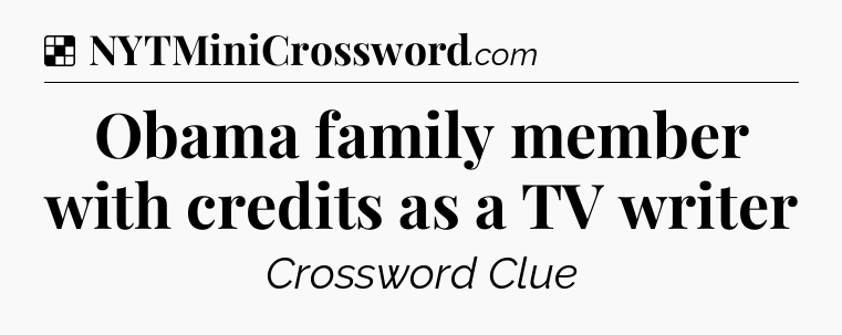 Solution: Obama family member with credits as a TV writer - NYT Crossword