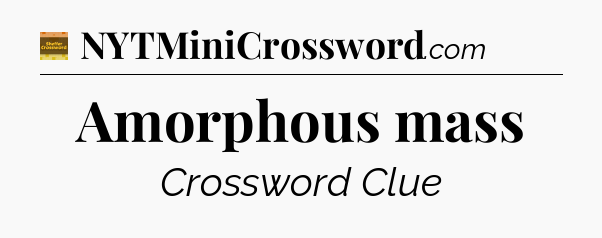 Amorphous mass - Eugene Sheffer Crossword