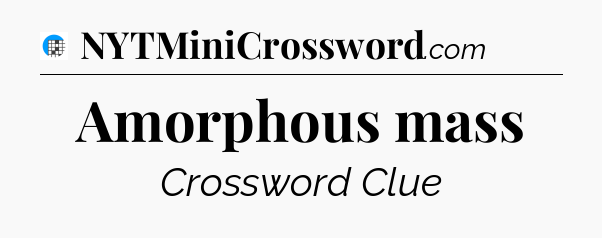 Amorphous mass Crossword Clue