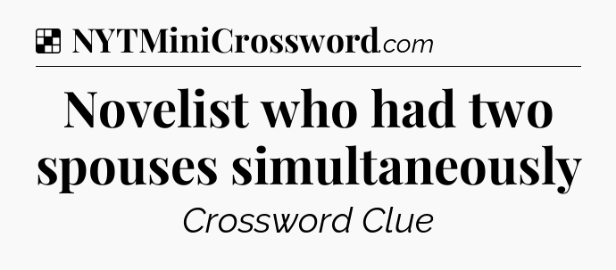 Solution: Novelist who had two spouses simultaneously - NYT Crossword