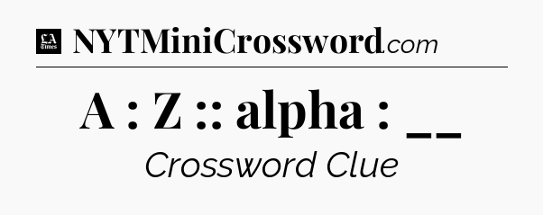 A : Z :: alpha : __ - LA Times Crossword