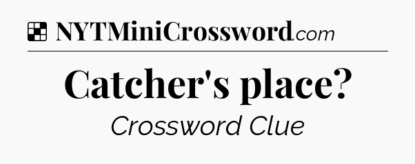 Solution: Catcher's place - NYT Crossword