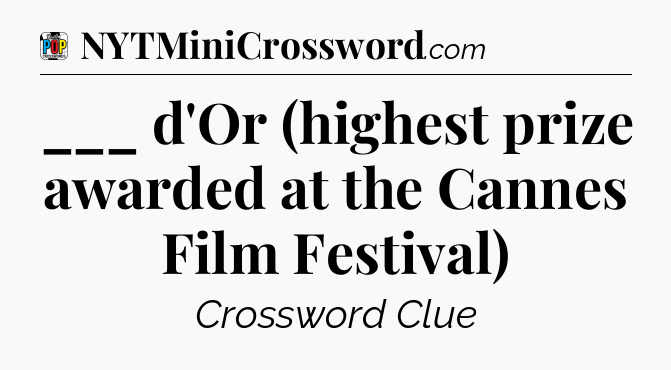 ___ d'Or (highest prize awarded at the Cannes Film Festival) Crossword Clue