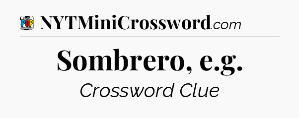 Sombrero, e.g Crossword Clue