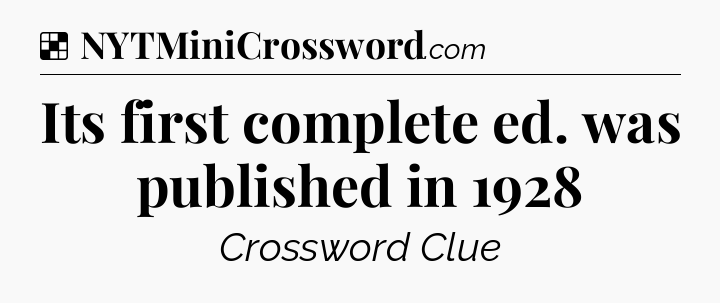 Solution: Its first complete ed. was published in 1928 - NYT Crossword