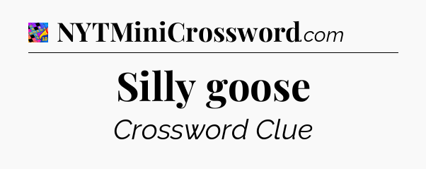 Silly goose Crossword Clue