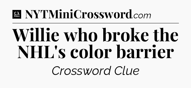 Willie who broke the NHL's color barrier - LA Times Crossword