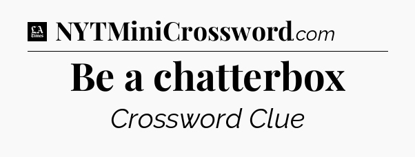Be a chatterbox - LA Times Crossword
