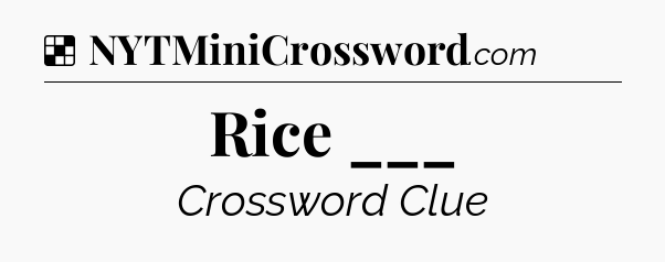 Solution: Rice ___ - NYT Crossword