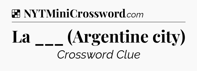 Solution: La ___ (Argentine city) - NYT Crossword