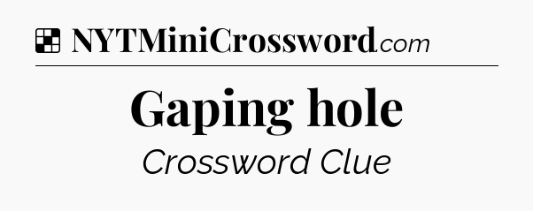 Solution: Gaping hole - NYT Crossword