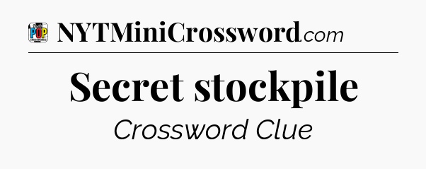 Secret stockpile Crossword Clue
