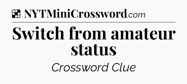 Solution: Switch from amateur status - NYT Crossword