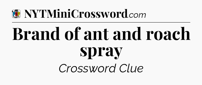 Brand of ant and roach spray Crossword Clue