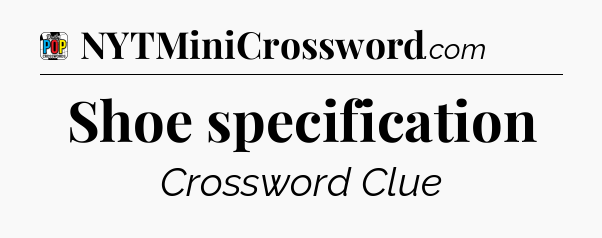 Shoe specification Crossword Clue
