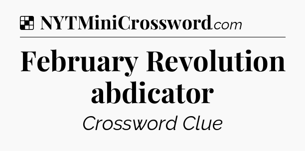 Solution: February Revolution abdicator - NYT Crossword
