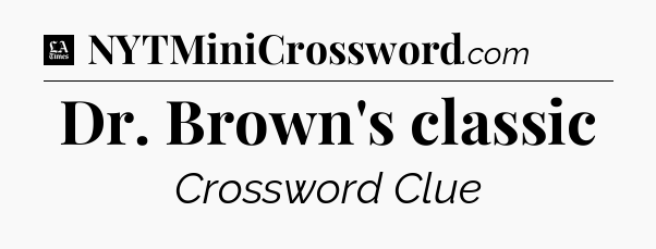Dr. Brown's classic - LA Times Crossword