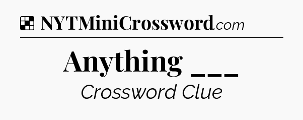 Solution: Anything ___ - NYT Crossword
