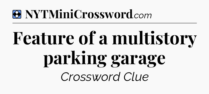 Solution: Feature of a multistory parking garage - NYT Mini Crossword