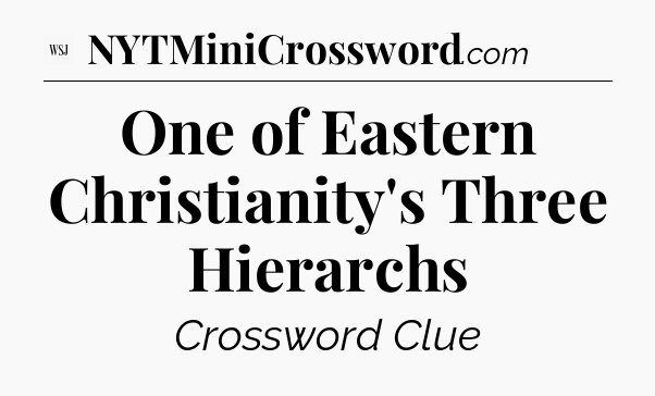 One of Eastern Christianity's Three Hierarchs - WSJ Crossword