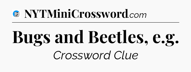Bugs and Beetles, e.g Crossword Clue