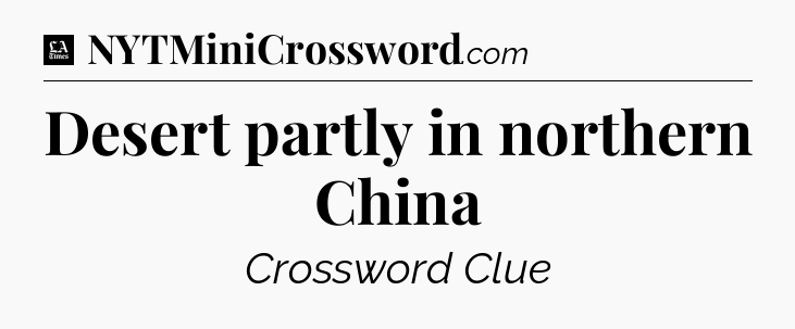 Desert partly in northern China - LA Times Crossword