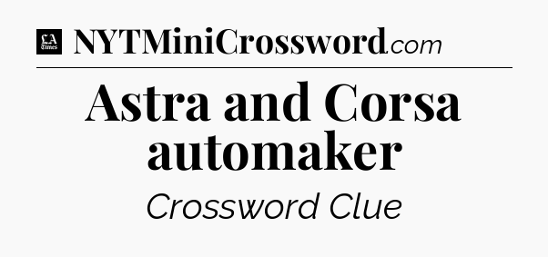Astra and Corsa automaker - LA Times Crossword