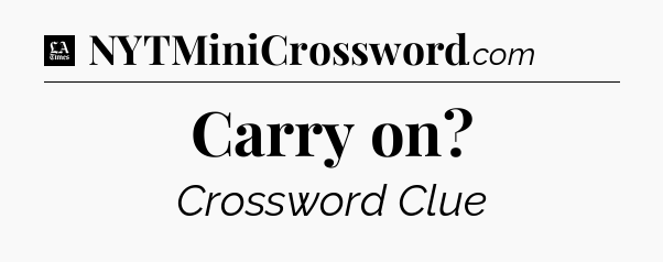 Carry on - LA Times Crossword