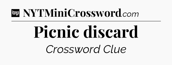 Picnic discard Crossword Clue