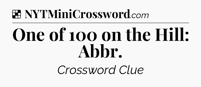 Solution: One of 100 on the Hill: Abbr - NYT Crossword