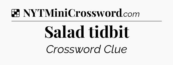 Solution: Salad tidbit - NYT Crossword