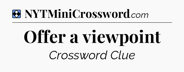 Solution: Offer a viewpoint - NYT Mini Crossword