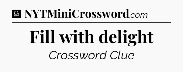 Fill with delight - LA Times Crossword