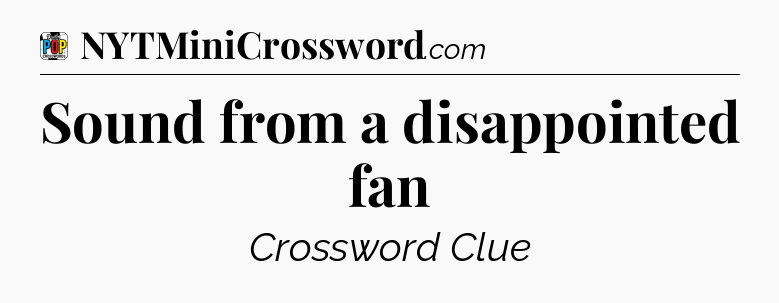 Sound from a disappointed fan Crossword Clue