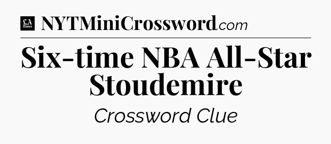 Six-time NBA All-Star Stoudemire - LA Times Crossword