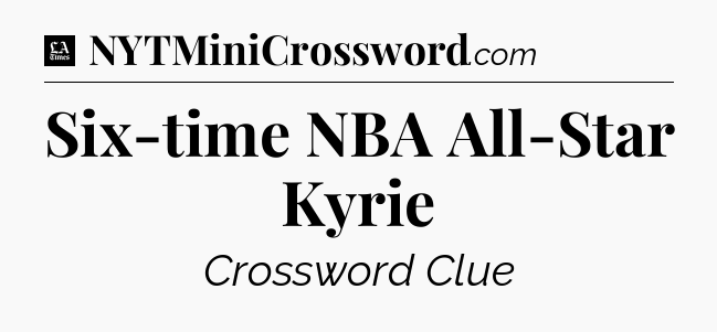 Six-time NBA All-Star Kyrie - LA Times Crossword