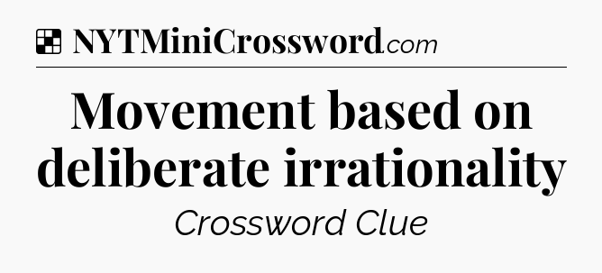 Solution: Movement based on deliberate irrationality - NYT Crossword