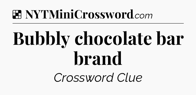 Solution: Bubbly chocolate bar brand - NYT Crossword