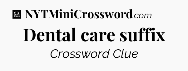Dental care suffix - LA Times Crossword