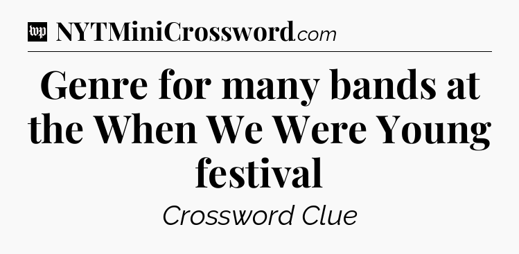 Genre for many bands at the When We Were Young festival Crossword Clue