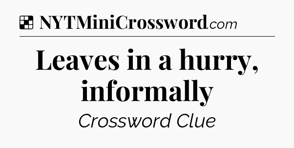 Solution: Leaves in a hurry, informally - NYT Crossword