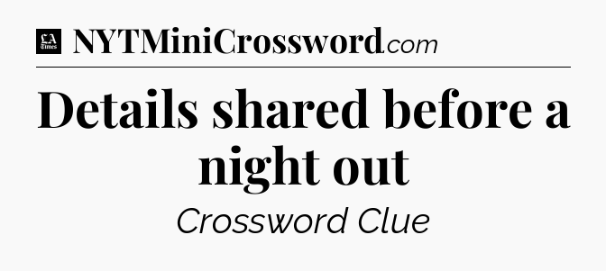 Details shared before a night out - LA Times Crossword
