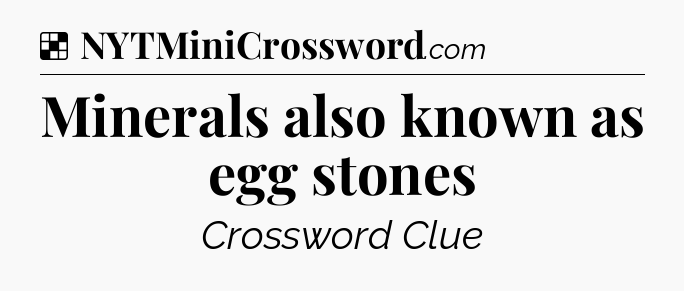 Solution: Minerals also known as egg stones - NYT Crossword