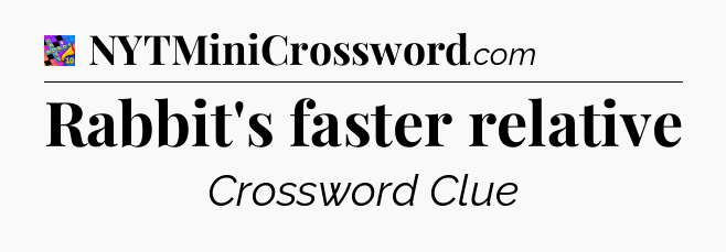 Rabbit's faster relative Crossword Clue