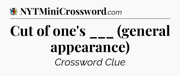 Cut of one's ___ (general appearance) Crossword Clue