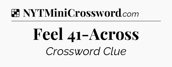 Feel 41-Across NYT Crossword
