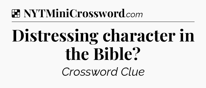 Solution: Distressing character in the Bible - NYT Crossword