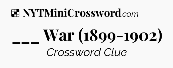 Solution: ___ War (1899-1902) - NYT Crossword