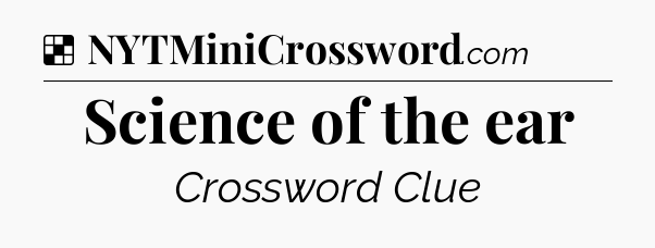Solution: Science of the ear - NYT Crossword